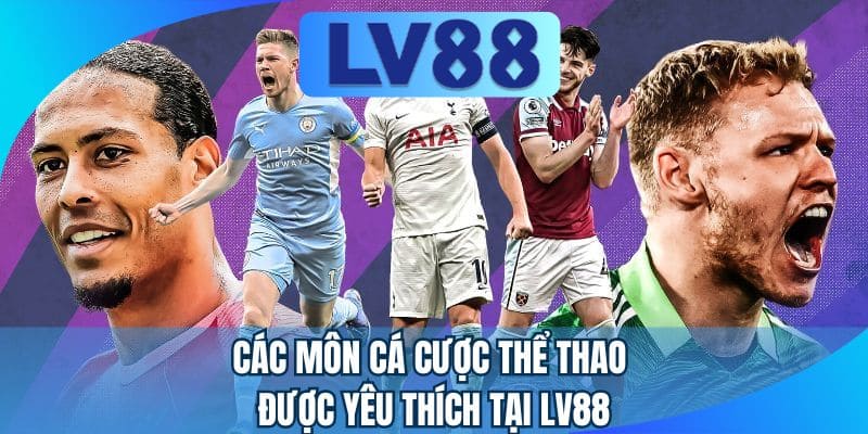 Các môn cá cược thể thao được yêu thích tại LV88